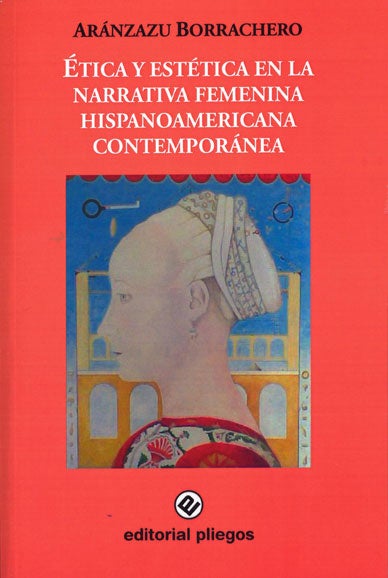 Item #44081 Ética y estética en la narrativa femenina hispanoamericana contemporánea. Aránzazu Borrachero Mendíbil.